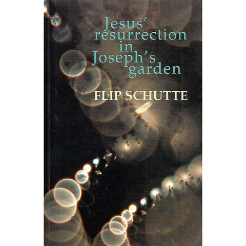 Jesus' Resurrection in Joseph's Garden: A Postmodern Revisit (Signed by Author) | Flip Schutte