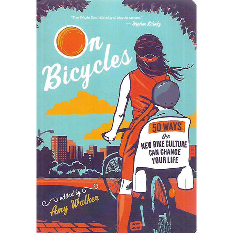 On Bicycles: 50 Ways the New Bike Culture can Change your Life | Amy Walker (Ed.)