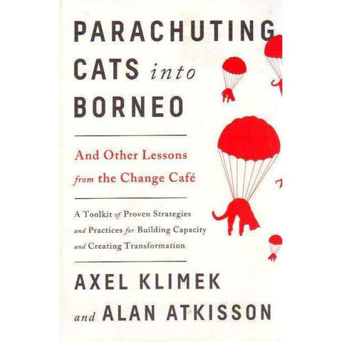 Parachuting Cats into Borneo: And Other Lessons from the Change Café | Axel Klimek; Alan AtKisson