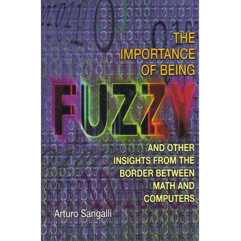 The Importance of Being Fuzzy: And Other Insights from the Border Between Math and Computers | Arturo Sangalli