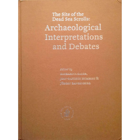 The Site of the Dead Sea Scrolls: Archaeological Interpretations and Debates | Katharina Galor, et al (Ed.)