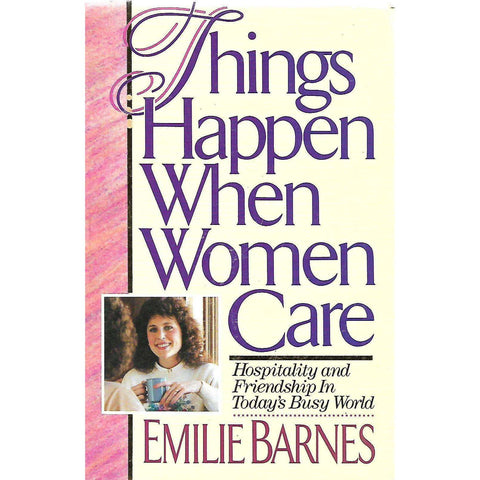 Things Happen When Women Care: Hospitality and Friendship in Today's Busy World (Signed by Author) | Emilie Barnes