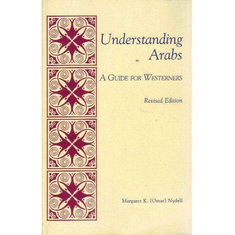 Understanding Arabs: A Guide for Westerners | Margaret K. (Omar) Nydell