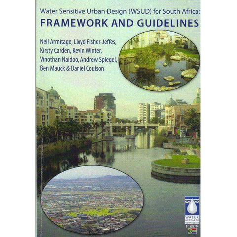 Water Sensitive Urban Design (WSUD) for South Africa: Framework and Guidelines | Neil Armitage, Lloyd Fisher-Jeffes, Kirsty Carden, Kevin Winter, Vinothan Naidoo, Andrew Spiegel, Ben Mauck & Daniel Coulson