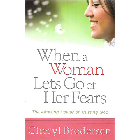 When a Woman Lets Go of Her Fears: The Amazing Power of Trusting God | Cheryl Brodersen