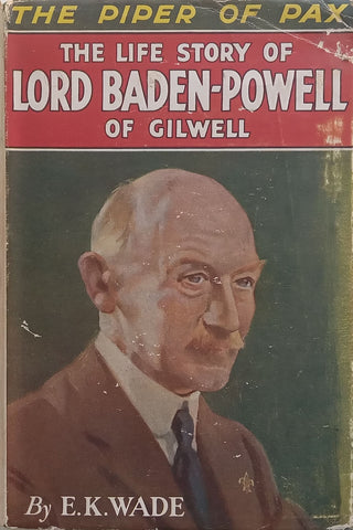 The Piper of Pax: The Life Story of Lord Baden-Powell of Gilwell | E. K. Wade