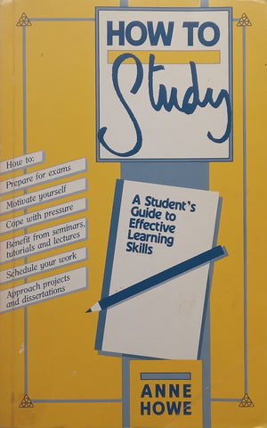 How to Study: A Student’s Guide to Effective Learning Skills | Anne Howe