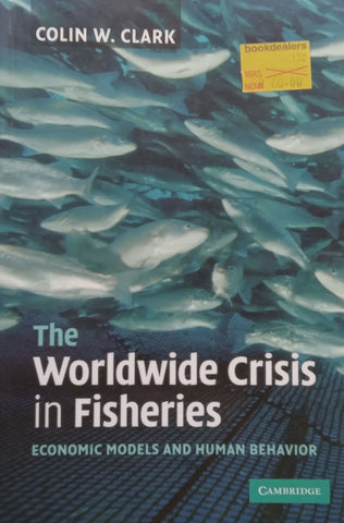 The Worldwide Crisis in Fisheries: Economic Models and Human Behaviour | Colin W. Clark