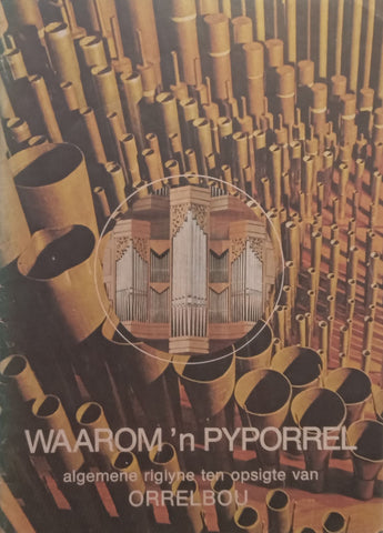 Waarom ‘n Pyporrel? Algemene Riglyne ten Opsigte van Orrelbou (Afrikaans) | Albert Troskie &amp; Arie van Namen