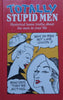 Totally Stupid Men: Hysterical Home Truths About the Men in Your Life
