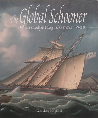 The Global Schooner: Origins, Development, Design and Construction, 1695-1845 | Karl Heinz Marquardt