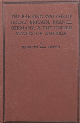 The Banking Systems of Great Britain, France, Germany & the United States of America (Published 1945) | Kenneth Mackenzie