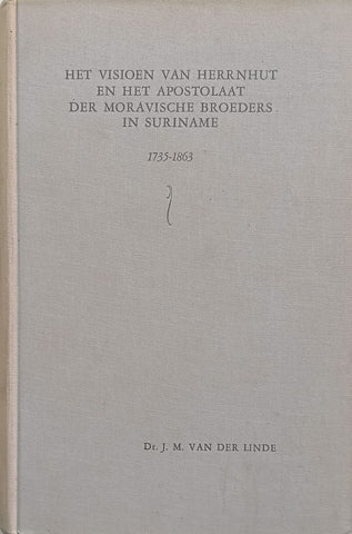 Het Visioen van Herrnhut en Het Apostolaat der Moravische Broeders in Suriname, 1735-1863 (Dutch) | J. M. van der Linde