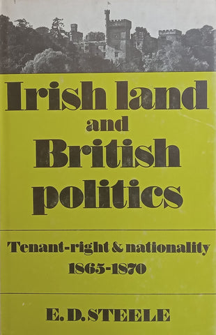 Irish Land and British Politics: Tenant-Right & Nationality, 1865-1870 | E. D. Steele