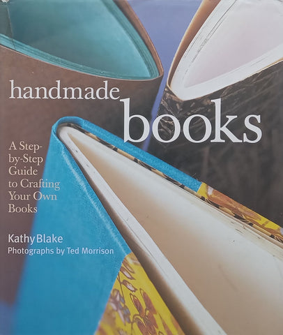 Handmade Books: A Step-by-Step Guide to Crafting Your Own Books | Kathy Blake