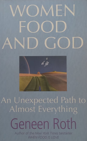 Women, Food and God: An Unexpected Path to Almost Everything | Geneen Roth