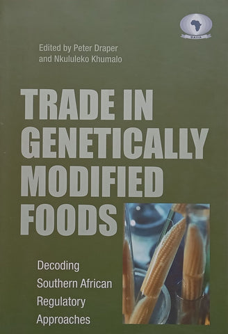 Trade in Genetically Modified Foods: Decoding Southern African Regulatory Approaches | Peter Draper & Nkululeko Khumalo (Eds.)