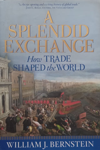 A Splendid Exchange: How Trade Shaped the World | William J. Bernstein