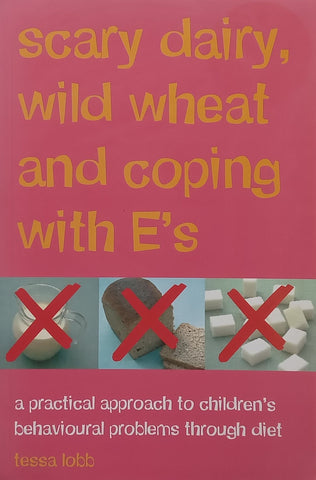 Scary Dairy, Wild Wheat and Coping with E’s: A Practical Approach to Children’s Behavioural Problems Through Diet | Tessa Lobb