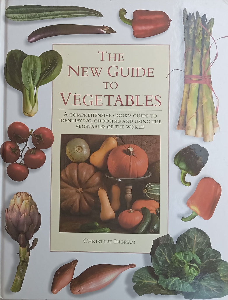 The New Guide to Vegetables: A Comprehensive Cook’s Guide to Identifying, Choosing and Using the Vegetables of the World | Christine Ingram
