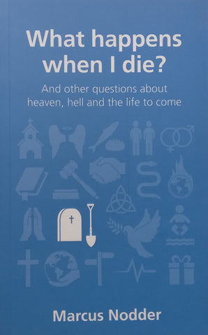 What Happens When I Die? And Other Questions About Heaven, Hell and the Life to Come | Marcus Nodder