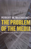 The Problem of the Media: U.S. Communication Politics in the 21st Century | Robert W. McCheshney