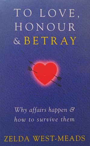 To Love, Honour & Betray: Why Affairs Happen & How to Survive Them | Zelda West-Meads