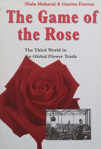 The Game of the Rose: The Third World in the Global Flower Trade | Niala Maharaj & Gaston Dorren