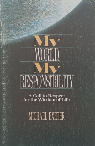 My World, My Responsibility: A Call to Respect for the Wisdom of Life | Michael Exeter