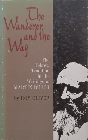 The Wanderer and the Way: The Hebrew Tradition in the Writings of Martin Buber | Roy Oliver