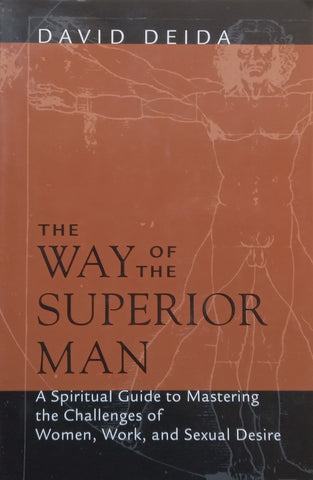 The Way of the Superior Man: A Spiritual Guide to Mastering the Challenges of Women, Work, and Sexual Desire | David Deida