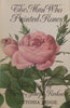 The Man Who Painted Roses: The Story of Pierre-Joseph Redoute | Antonia Ridge