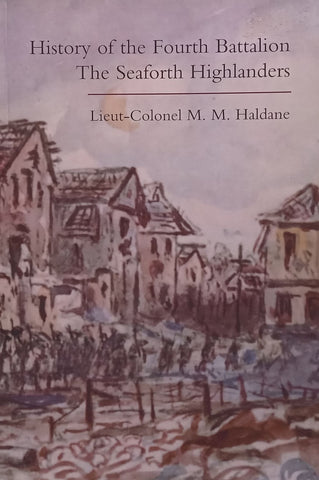 History of the Fourth Battalion, The Seaforth Highlanders | Lieut-Colonel M. M. Haldane