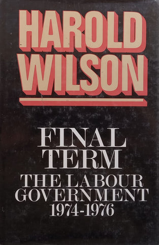 Final Term: The Labour Government, 1974-1976 | Harold Wilson