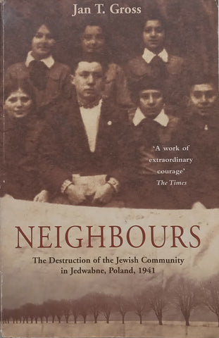 Neighbours: The Destruction of the Jewish Community in Jedwabne, Poland, 1941 | Jan T. Gross