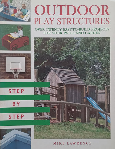 Outdoor Play Structures: Over Twenty Easy-to-Build Projects for Your Patio and Garden | Mike Lawrence
