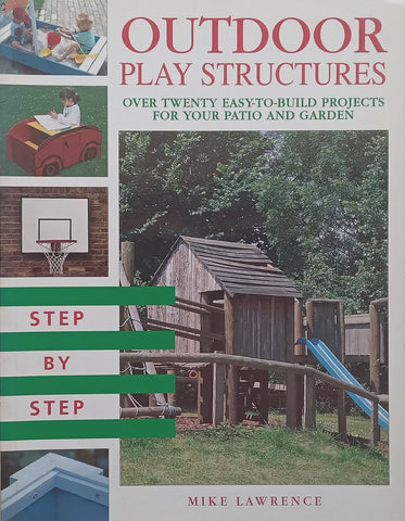 Outdoor Play Structures: Over Twenty Easy-to-Build Projects for Your Patio and Garden | Mike Lawrence