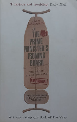 The Prime Minister’s Ironing Board and Other State Secrets | Adam Macqueen