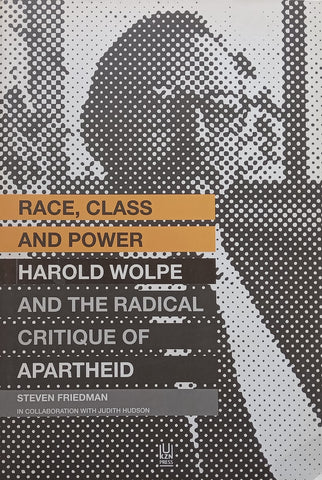 Race, Class and Power: Harold Wolpe and the Radical Critique of Apartheid (Inscribed by Author) | Steven Friedman