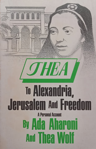 Thea to Alexandria, Jerusalem and Freedom: A Personal Account (Signed by Author) | Ada Aharoni &amp; Thea Wolf