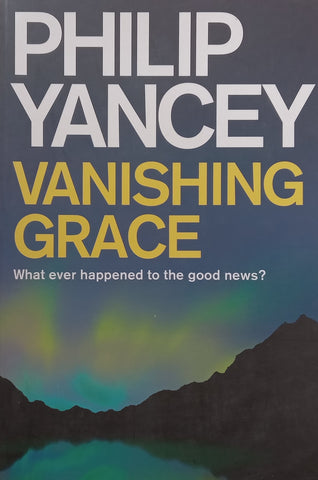 Vanishing Grace: What Ever Happened to the Good News? | Philip Yancey