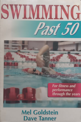 Swimming Past 50: For Fitness and Performance Through the Years | Mel Goldstein &amp; Dave Tanner