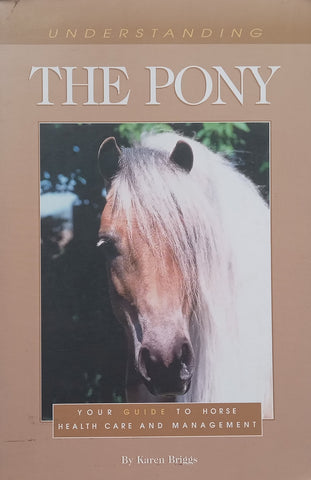Understanding the Pony: Your Guide to Horse Health Care and Management | Karen Briggs