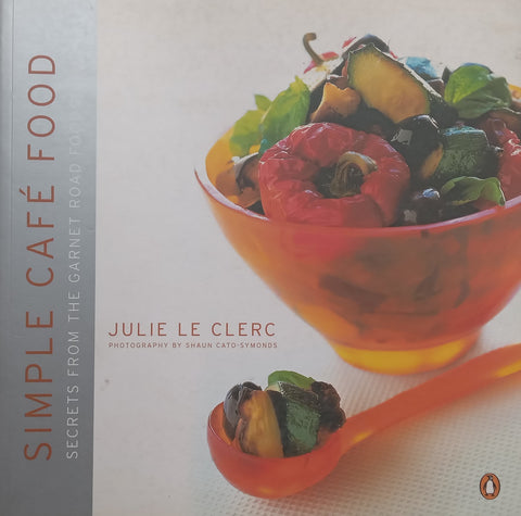 Simple Cafe Food: Secrets from the Garden to the Foodstore | Julie le Clerc