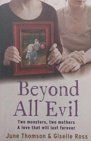 Beyond All Evil: Two Monsters, Two Mothers, A Love That Will Last Forever | June Thomson &amp; Giselle Ross