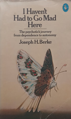 I Haven’t Had to Go Mad Here: The Psychiatrist’s Journey from Dependence to Autonomy | Joseph H. Berke