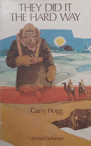 They Did It the Hard Way: Some Great Twentieth-Century Journeys | Garry Hogg
