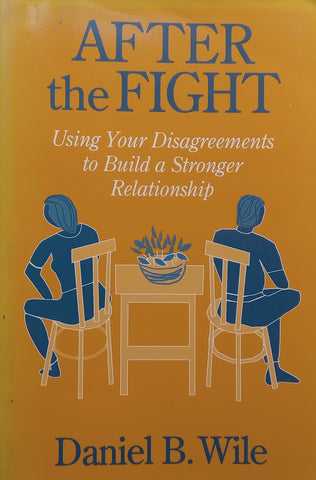 After the Fight: Using Your Disagreements to Build a Stronger Relationship | Daniel B. Wile