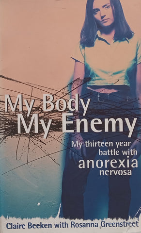 My Body, My Enemy: My Thirteen Year Battle with Anorexia Nervosa | Claire Beeken &amp; Rosanna Greenstreet