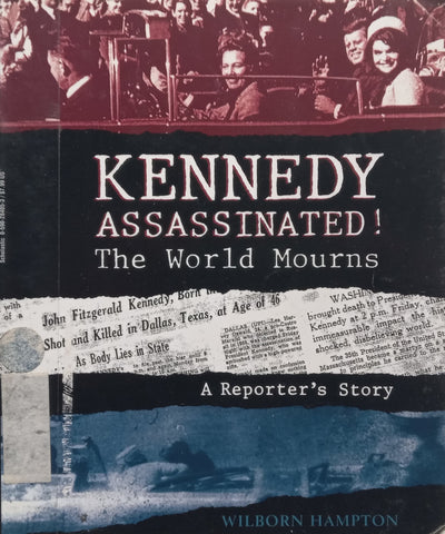 Kennedy Assassinated! The World Mourns: A Reporter’s Story | Wilborn Hampton